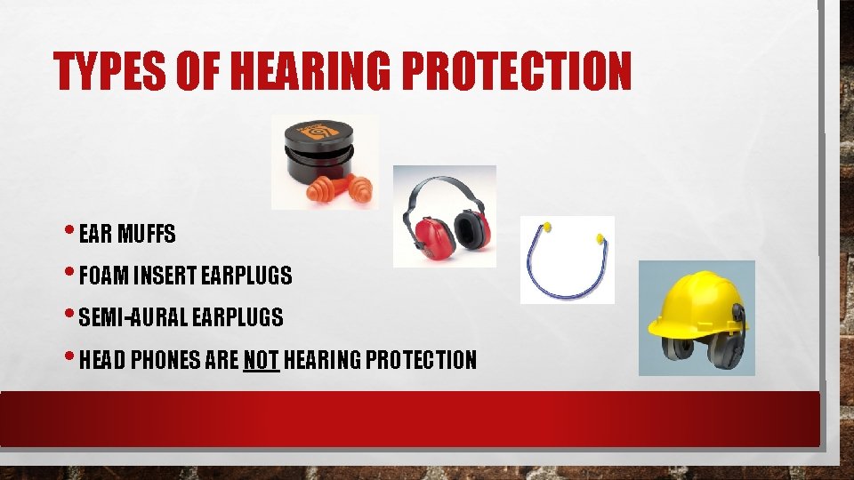 TYPES OF HEARING PROTECTION • EAR MUFFS • FOAM INSERT EARPLUGS • SEMI-AURAL EARPLUGS