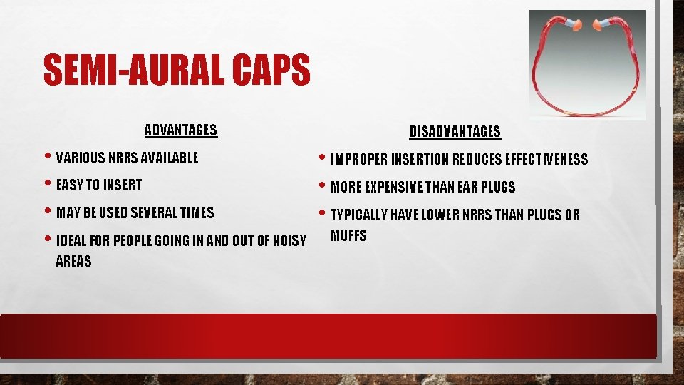 SEMI-AURAL CAPS ADVANTAGES DISADVANTAGES • VARIOUS NRRS AVAILABLE • IMPROPER INSERTION REDUCES EFFECTIVENESS •