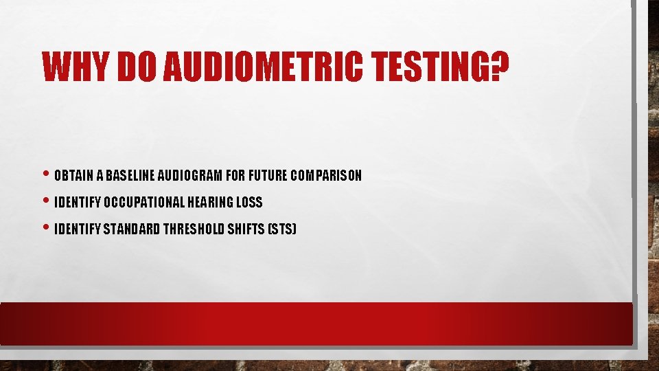 WHY DO AUDIOMETRIC TESTING? • OBTAIN A BASELINE AUDIOGRAM FOR FUTURE COMPARISON • IDENTIFY