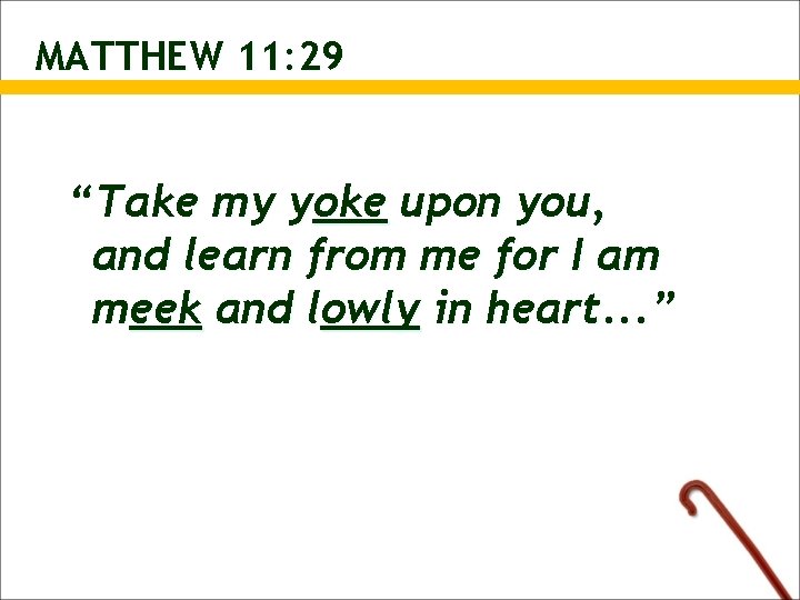 MATTHEW 11: 29 “Take my yoke upon you, and learn from me for I