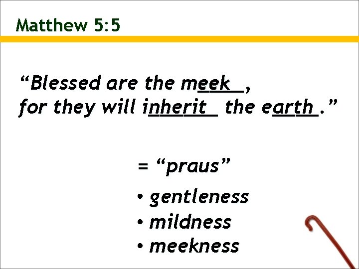 Matthew 5: 5 “Blessed are the meek m____, eek nherit the e____. ” arth