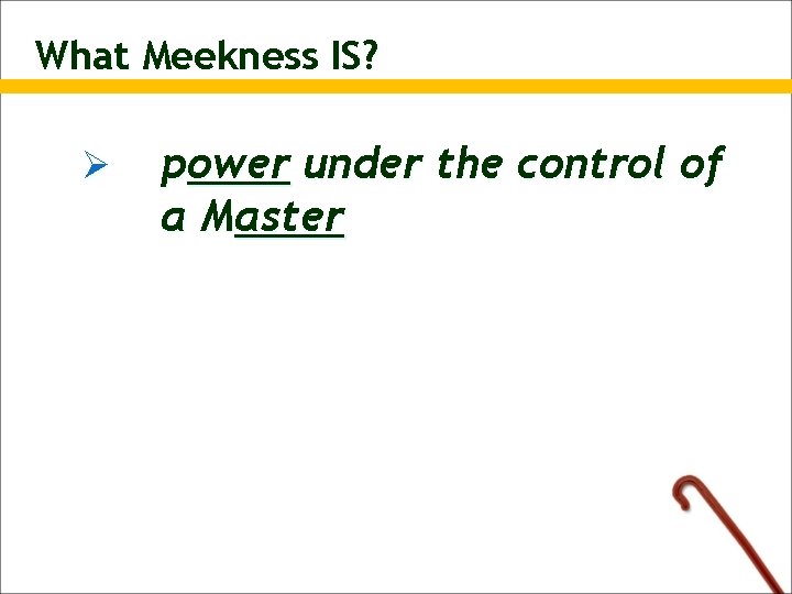 What Meekness IS? Ø power under the control of a Master 