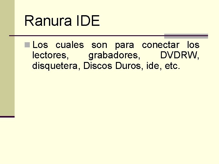 Ranura IDE n Los cuales son para conectar los lectores, grabadores, DVDRW, disquetera, Discos