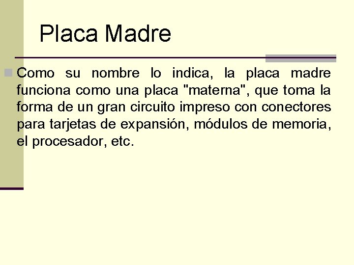 Placa Madre n Como su nombre lo indica, la placa madre funciona como una