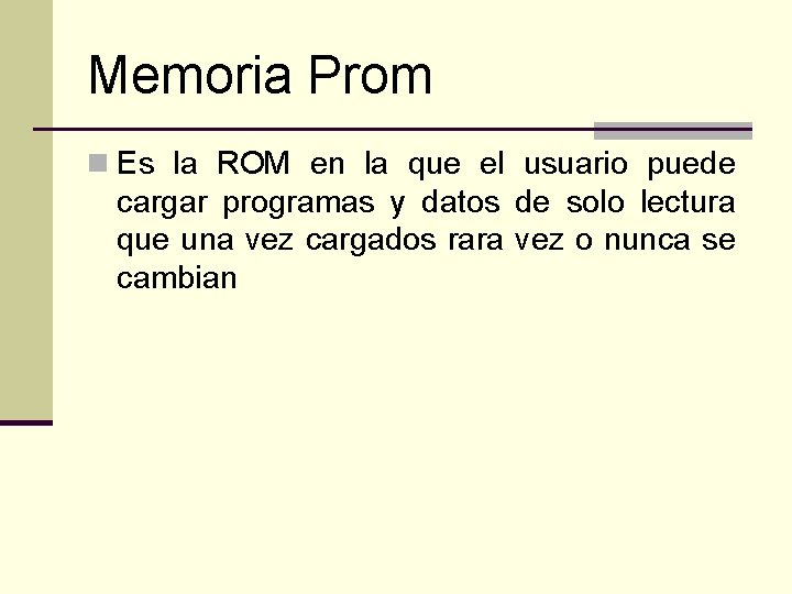 Memoria Prom n Es la ROM en la que el usuario puede cargar programas