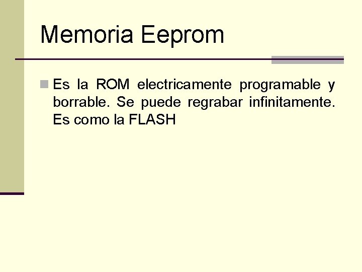 Memoria Eeprom n Es la ROM electricamente programable y borrable. Se puede regrabar infinitamente.