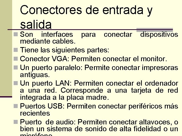 Conectores de entrada y salida n Son interfaces para conectar dispositivos mediante cables. n