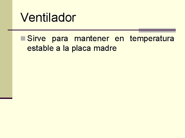 Ventilador n Sirve para mantener en temperatura estable a la placa madre 