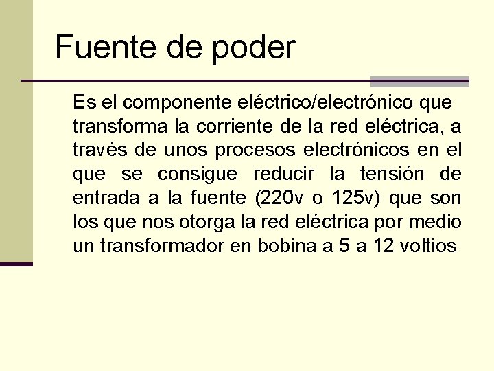 Fuente de poder Es el componente eléctrico/electrónico que transforma la corriente de la red