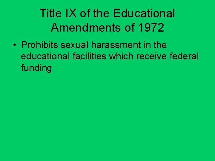 Title IX of the Educational Amendments of 1972 • Prohibits sexual harassment in the