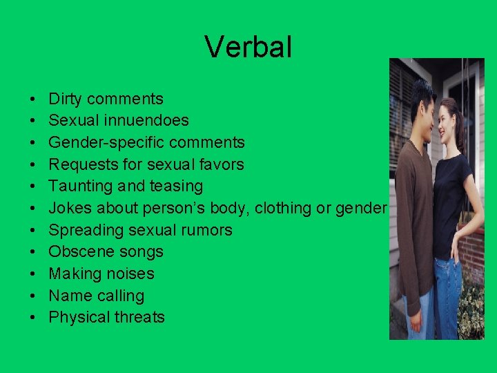 Verbal • • • Dirty comments Sexual innuendoes Gender-specific comments Requests for sexual favors