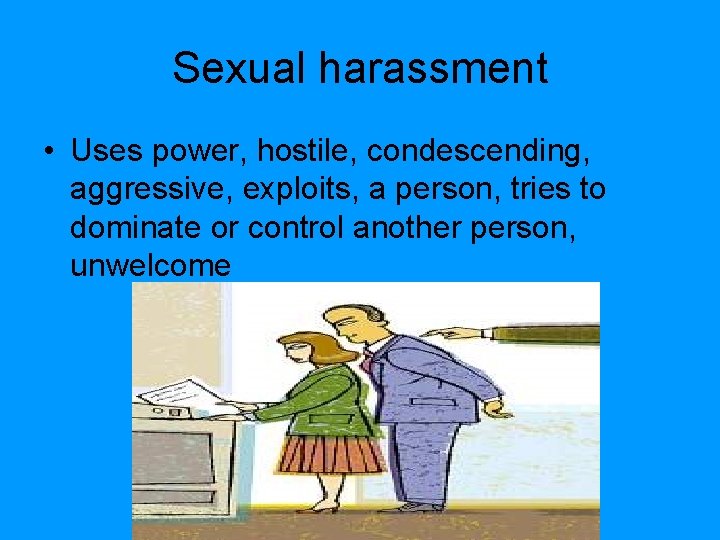 Sexual harassment • Uses power, hostile, condescending, aggressive, exploits, a person, tries to dominate