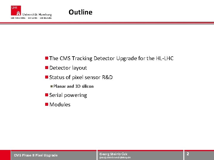 Outline The CMS Tracking Detector Upgrade for the HL-LHC Detector layout Status of pixel