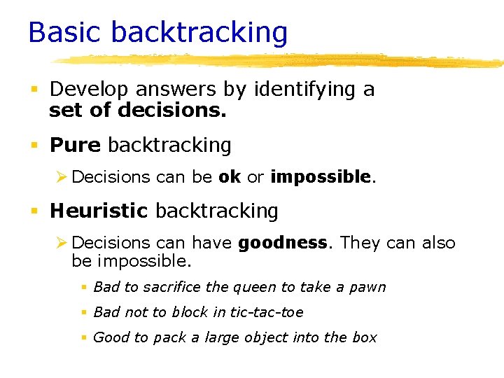 Basic backtracking § Develop answers by identifying a set of decisions. § Pure backtracking