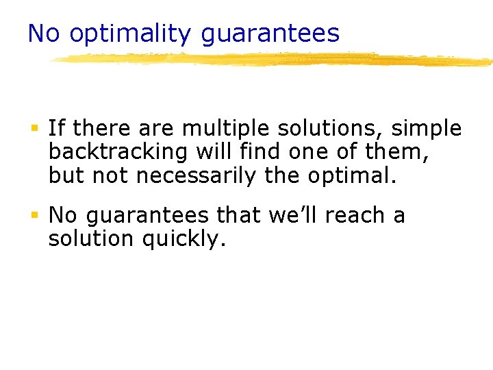 No optimality guarantees § If there are multiple solutions, simple backtracking will find one