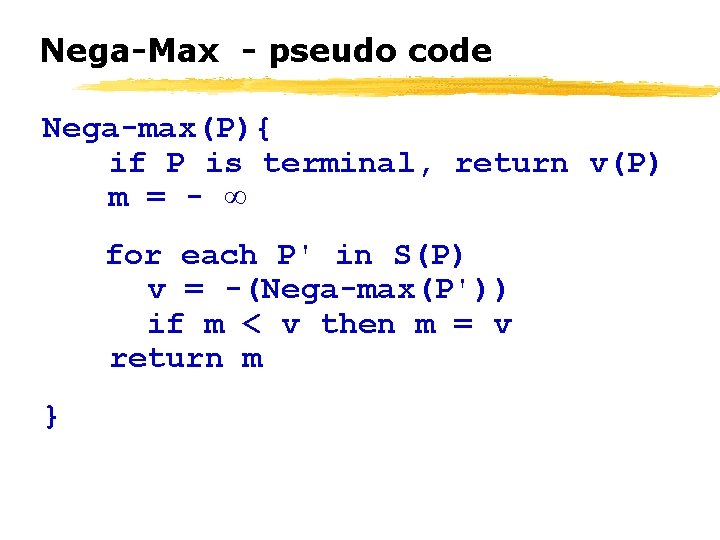 Nega-Max - pseudo code Nega-max(P){ if P is terminal, return v(P) m = -