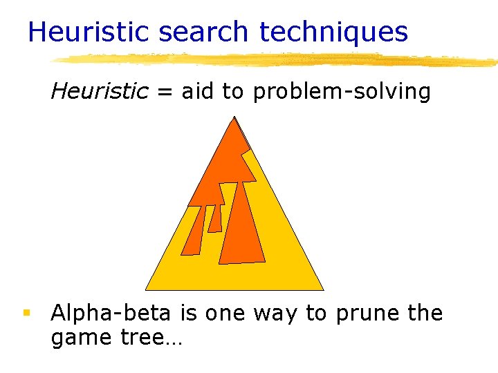 Heuristic search techniques Heuristic = aid to problem-solving § Alpha-beta is one way to