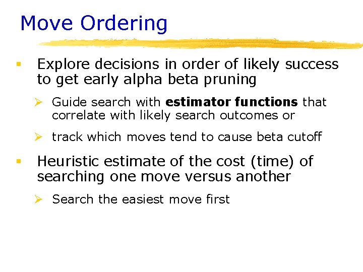 Move Ordering § Explore decisions in order of likely success to get early alpha