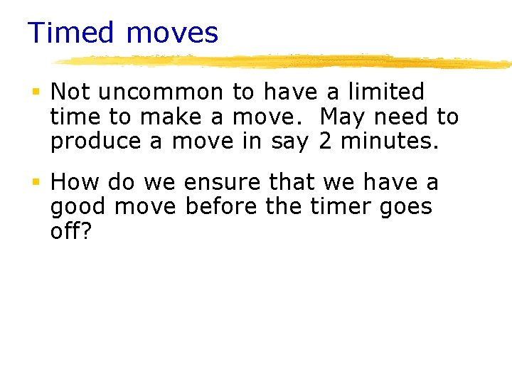 Timed moves § Not uncommon to have a limited time to make a move.