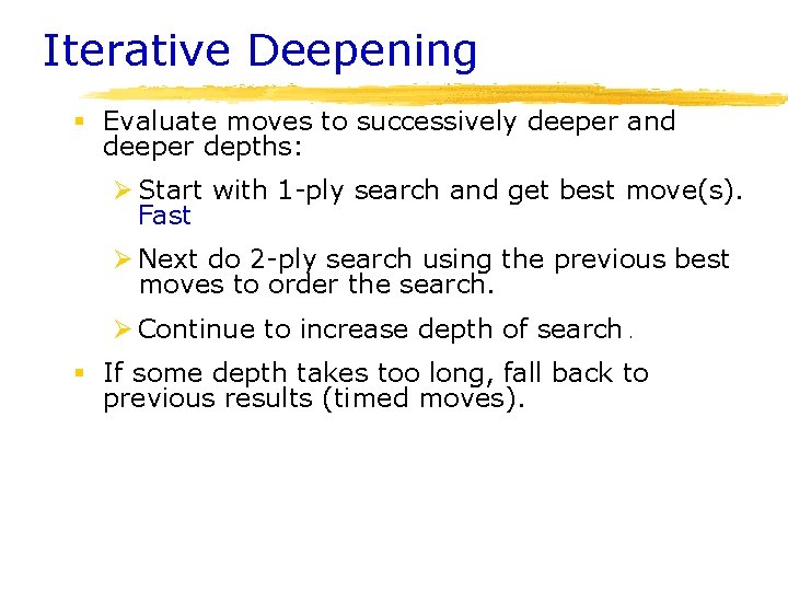 Iterative Deepening § Evaluate moves to successively deeper and deeper depths: Ø Start with