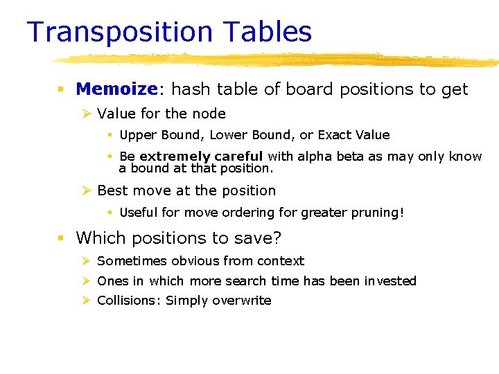 Transposition Tables § Memoize: hash table of board positions to get Ø Value for