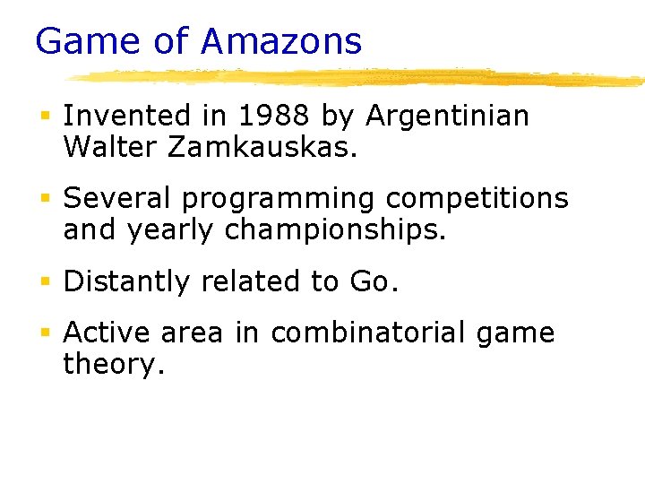 Game of Amazons § Invented in 1988 by Argentinian Walter Zamkauskas. § Several programming