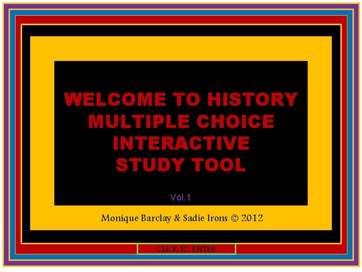 WELCOME TO HISTORY MULTIPLE CHOICE INTERACTIVE STUDY TOOL Vol. 1 Monique Barclay & Sadie