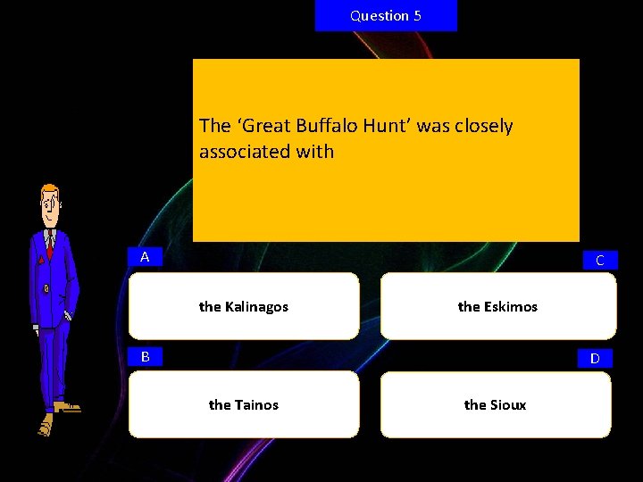 Question 5 The ‘Great Buffalo Hunt’ was closely associated with A C the Kalinagos