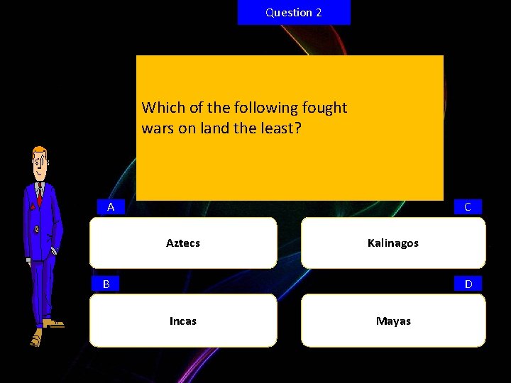 Question 2 Which of the following fought wars on land the least? A C