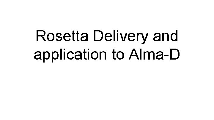 Rosetta Delivery and application to Alma-D 