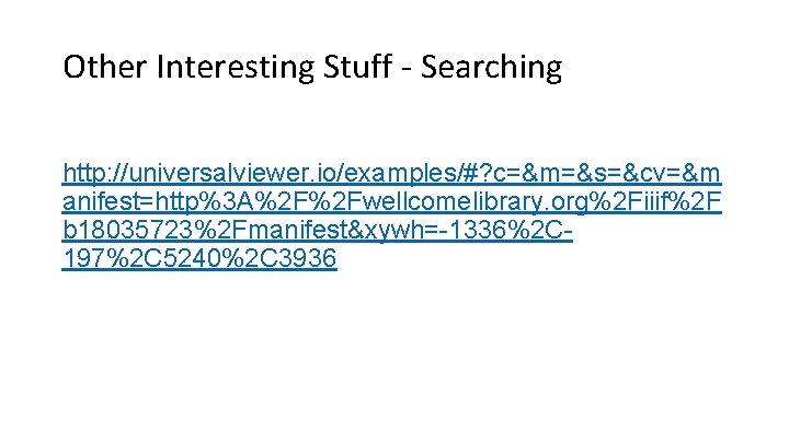 Other Interesting Stuff - Searching http: //universalviewer. io/examples/#? c=&m=&s=&cv=&m anifest=http%3 A%2 F%2 Fwellcomelibrary. org%2