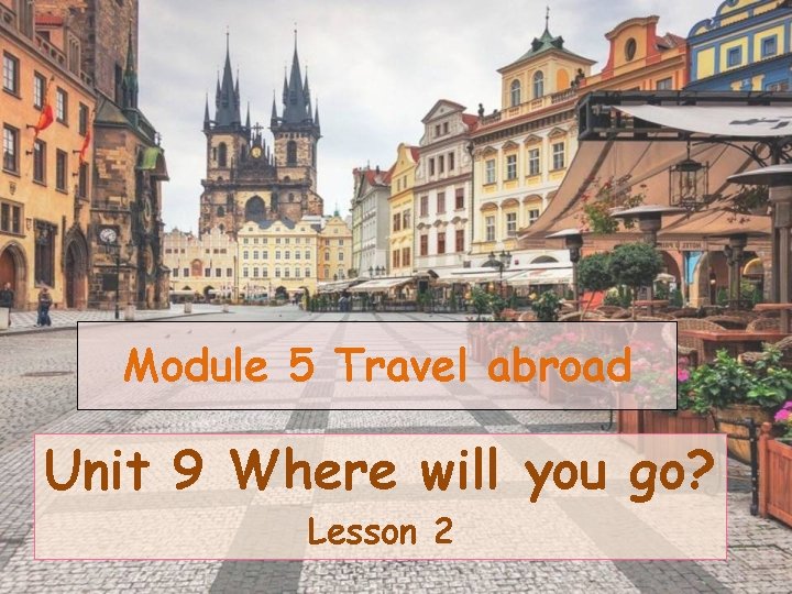 Module 5 Travel abroad Unit 9 Where will you go? Lesson 2 