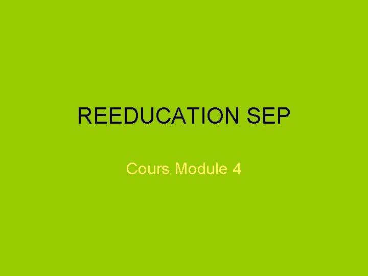 REEDUCATION SEP Cours Module 4 