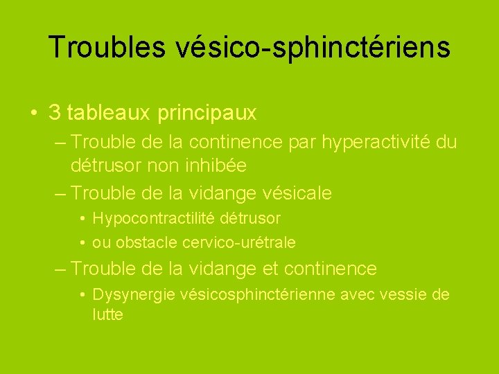 Troubles vésico-sphinctériens • 3 tableaux principaux – Trouble de la continence par hyperactivité du