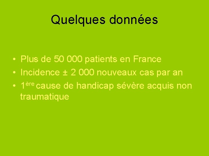 Quelques données • Plus de 50 000 patients en France • Incidence ± 2