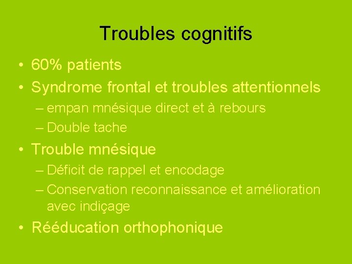 Troubles cognitifs • 60% patients • Syndrome frontal et troubles attentionnels – empan mnésique