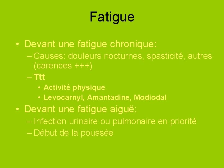 Fatigue • Devant une fatigue chronique: – Causes: douleurs nocturnes, spasticité, autres (carences +++)