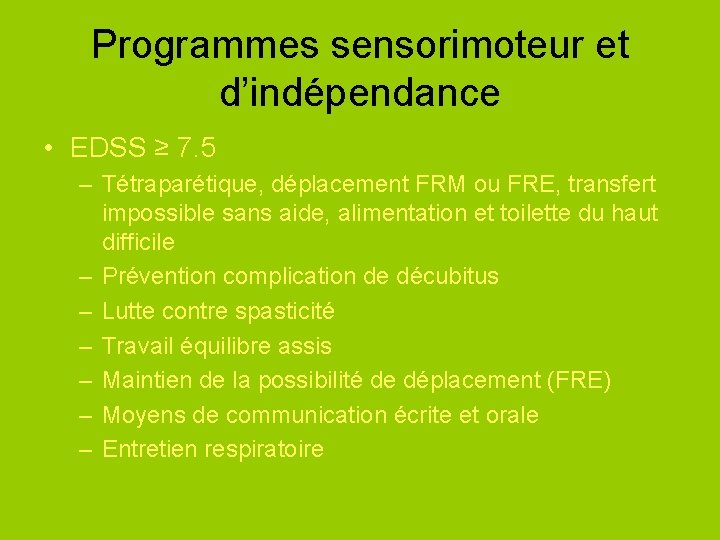 Programmes sensorimoteur et d’indépendance • EDSS ≥ 7. 5 – Tétraparétique, déplacement FRM ou