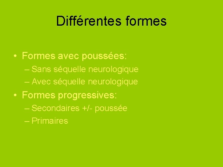 Différentes formes • Formes avec poussées: – Sans séquelle neurologique – Avec séquelle neurologique