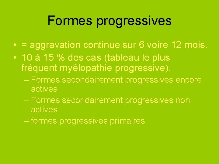 Formes progressives • = aggravation continue sur 6 voire 12 mois. • 10 à