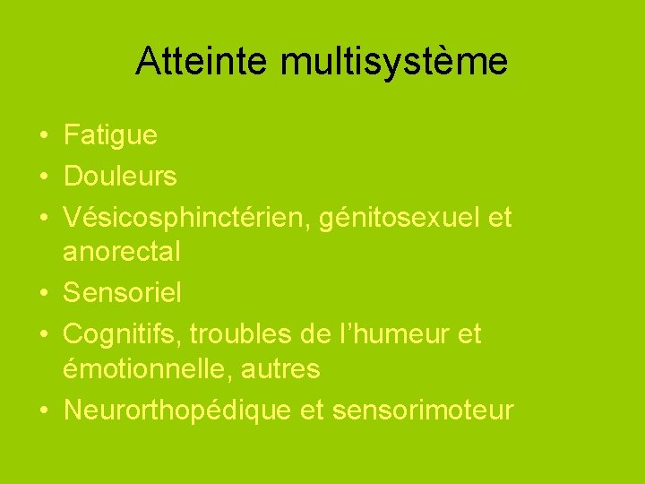 Atteinte multisystème • Fatigue • Douleurs • Vésicosphinctérien, génitosexuel et anorectal • Sensoriel •