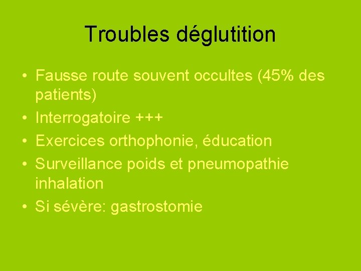 Troubles déglutition • Fausse route souvent occultes (45% des patients) • Interrogatoire +++ •