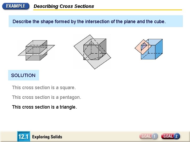 Describing Cross Sections Describe the shape formed by the intersection of the plane and