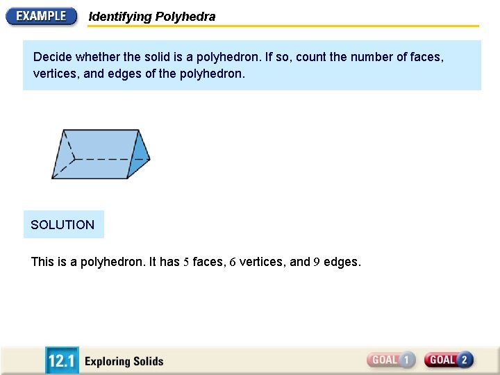 Identifying Polyhedra Decide whether the solid is a polyhedron. If so, count the number