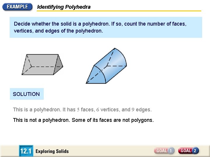 Identifying Polyhedra Decide whether the solid is a polyhedron. If so, count the number Identifying Polyhedra Decide whether the solid is a polyhedron. If so, count the number