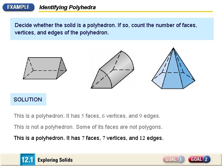 Identifying Polyhedra Decide whether the solid is a polyhedron. If so, count the number