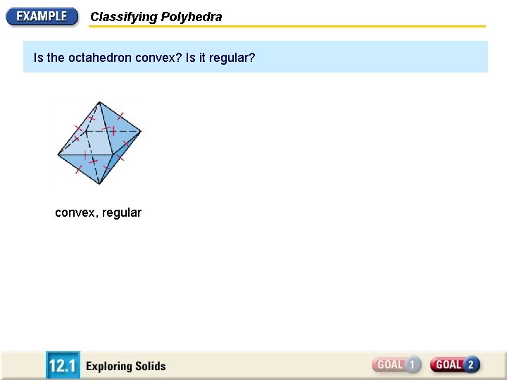 Classifying Polyhedra Is the octahedron convex? Is it regular? convex, regular 