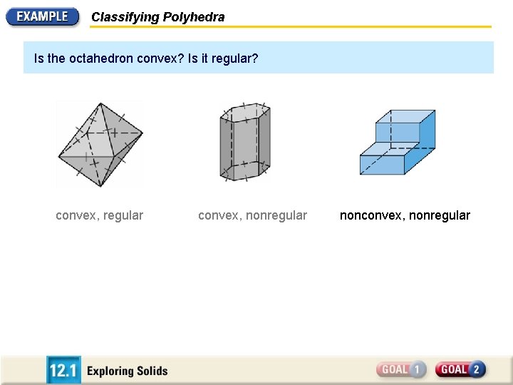 Classifying Polyhedra Is the octahedron convex? Is it regular? convex, regular convex, nonregular nonconvex,
