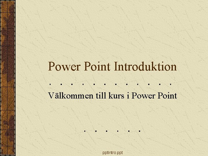 Power Point Introduktion Välkommen till kurs i Power Point pptintro. ppt 