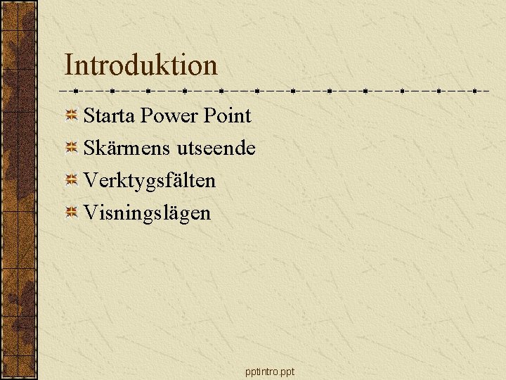 Introduktion Starta Power Point Skärmens utseende Verktygsfälten Visningslägen pptintro. ppt 